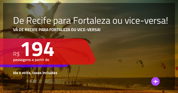 Promoção de Passagens de RECIFE para FORTALEZA ou vice versa A partir