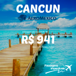 IMPERDÍVEL!!! Promoção da AEROMÉXICO para <b>CANCUN</b>, a partir de R$ 941, ida e volta! Saídas do RJ!