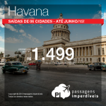 Passagens em promoção para <b>HAVANA</b>! A partir de R$ 1.499, ida e volta, com saídas de <b>06 cidades</b>!