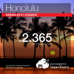 Passagens em promoção para <b>HONOLULU</b>, no Havaí, com saídas de 21 cidades brasileiras! A partir de R$ 2.365, ida e volta!