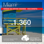 IMPERDÍVEL!!! Passagens em promoção para <b>MIAMI</b>, com opções de <b>VOO DIRETO</b>! Saídas de <b>várias cidades</b>! A partir de R$ 1.360, ida e volta!