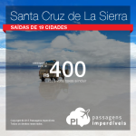 Passagens promocionais para <b>SANTA CRUZ DE LA SIERRA</b>! A partir de R$ 400, ida e volta! Saídas de <b>19 cidades</b>!