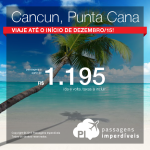 Promoção para o <b>CARIBE</b>! Passagens para <b>CANCUN</b> ou <b>PUNTA CANA</b>, a partir de R$ 1.195, ida e volta! Datas para viajar até o início de Dezembro/15!