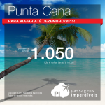 IMPERDÍVEL!!! Passagens baratas para <b>PUNTA CANA</b>! Valores a partir de R$ 1.050, ida e volta! Datas <b>ATÉ DEZEMBRO/15!</b>