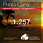 Aproveite a promoção de passagens para <b>PUNTA CANA</b>! A partir de R$ 1.257, ida e volta! Saídas de <b>13 cidades</b>, com datas <b>até Dezembro/2015!</b>