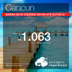 IMPERDÍVEL!!! MAIS DO QUE IMPERDÍVEL!!! Passagens para <b>CANCUN</b>, a partir de R$ 1.063, ida e volta! Datas até Outubro/2015!