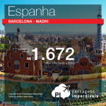 Promoção de passagens para a <b>ESPANHA</b>: Barcelona ou Madri! A partir de R$ 1.672, ida e volta! Saídas de várias cidades!