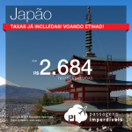 IMPERDÍVEL!!! Passagens para o <b>JAPÃO</b>: <b>OSAKA</b> voando pela <b>ETIHAD</b>, por R$ 2.684, ida e volta, já com as <b>TAXAS INCLUÍDAS</b>!