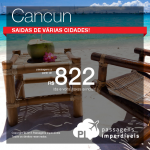 IMPERDÍVEL!!! As passagens para <b>CANCUN</b> baixaram ainda mais!!! A partir de R$ 822, ida e volta!