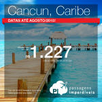 Passagens em promoção para <b>CANCUN</b>! A partir de R$ 1.227, ida e volta!