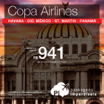 Mais passagens da <b>Copa Airlines</b> em promoção: Havana, Cidade do México, Saint Martin, San Jose ou Panamá! A partir de R$ 941, ida e volta!