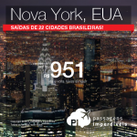 As passagens para <b>NOVA YORK</b>, com valores a partir de R$ 951, ida e volta, ainda estão disponíveis! Veja a seleção atualizada de trechos, saindo de 22 cidades brasileiras!