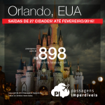 IMPERDÍVEL!!! Passagens para <b>ORLANDO</b>, a partir de R$ 898, ida e volta! Datas até Fevereiro/2016, saindo de 27 cidades brasileiras!