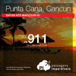 Promoção de passagens para <b>PUNTA CANA</b> ou <b>CANCUN</b>, a partir de R$ 911, ida e volta! Datas até Março/2016!