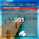 Passagens para o <b>MÉXICO</b>: Cancun ou Cidade do México, a partir de R$ 991, ida e volta!