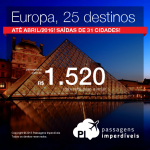 Passagens para a <b>EUROPA</b>! 25 possibilidades de destinos, a partir de R$ 1.520, ida e volta! Saídas de 31 cidades brasileiras!