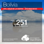 IMPERDÍVEL!!! Passagens para a <b>BOLÍVIA</b>: Santa Cruz de La Sierra, a partir de R$ 251, ida e volta! Saídas de 23 cidades!