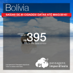 Passagens em promoção para a <b>BOLÍVIA</b>: Santa Cruz de La Sierra, saindo de 20 cidades brasileiras, a partir de R$ 395, ida e volta! Datas até Maio/2016!