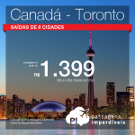 Promoção de Passagens para o <b>CANADÁ: Toronto</b>! A partir de R$ 1.399, ida e volta, ou R$ 2.164 COM TAXAS!