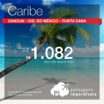 Passagens para <b>CANCUN</b>, <b>PUNTA CANA</b> ou <b>CIDADE DO MÉXICO</b>! A partir de R$ 1.082, ida e volta!