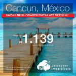 Passagens para <b>CANCUN</b> até Dezembro/2015! A partir de R$ 1.139, ida e volta; a partir de R$ 1.548, ida e volta, COM TAXAS INCLUÍDAS!