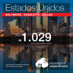 Mais passagens baratas para os <b>ESTADOS UNIDOS</b>: Baltimore, Charlotte ou Dallas! A partir de R$ 1.029, ida e volta; a partir de R$ 1.513, ida e volta, COM TAXAS INCLUÍDAS!