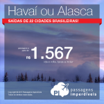 Passagens baratas para o <b>HAVAÍ</b> ou <b>ALASCA</b>! A partir de R$ 1.567, ida e volta; a partir de R$ 2.004, ida e volta, COM TAXAS! Saídas de 22 cidades!