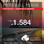 Passagens para o <b>HAVAÍ</b>, até Fevereiro/2016! A partir de R$ 1.584, ida e volta; a partir de R$ 2.161, ida e volta, COM TAXAS INCLUÍDAS, em até 5x sem juros! Saídas de 31 cidades!