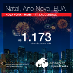 Natal e Ano Novo em <b>NOVA YORK</b>, <b>MIAMI</b> ou <b>FORT LAUDERDALE</b>! Passagens a partir de R$ 1.173, ida e volta; a partir de R$ 1.672, ida e volta, COM TAXAS, em até 6x sem juros!