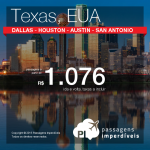 Mais promoções para os Estados Unidos! Passagens para o <b>TEXAS</b>: Dallas, Houston, Austin ou San Antonio! A partir de R$ 1.076, ida e volta; a partir de R$ 1.614, ida e volta, COM TAXAS INCLUÍDAS!