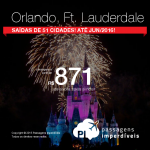 Passagens para <b>ORLANDO</b> ou <b>FORT LAUDERDALE</b>, saindo de 51 cidades brasileiras! A partir de R$ 871, ida e volta; a partir de R$ 1.313, ida e volta, COM TAXAS! Datas até Junho/2016!