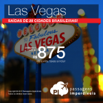 Seleção de passagens para <b>LAS VEGAS</b>, saindo de 28 cidades brasileiras! A partir de R$ 875, ida e volta; a partir de R$ 1.331, ida e volta, COM TAXAS INCLUÍDAS! Até Maio/2016, inclusive Natal, Ano Novo e Carnaval!