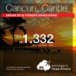 Passagens para <b>CANCUN</b>, saindo de 22 cidades brasileiras! A partir de R$ 1.332, ida e volta; a partir de R$ 2.045, ida e volta, COM TAXAS INCLUÍDAS!