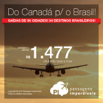 Passagens do Canadá para o Brasil: 06 origens para 34 cidades de nosso país, a partir de R$ 1.477, ida e volta; a partir de R$ 2.106, ida e volta, COM TODAS AS TAXAS INCLUÍDAS! Datas de Janeiro até Novembro/2016!