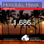 IMPERDÍVEL!!! Novidade! Passagens baratas para o <b>HAVAÍ</b>! Honolulu, saindo do RJ, a partir de R$ 1.686, ida e volta; a partir de R$ 2.320, ida e volta, COM TAXAS INCLUÍDAS, em até 5x sem juros!