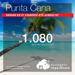 Promoção de passagens para <b>PUNTA CANA</b>, saindo de 27 cidades brasileiras! Opções de <b>VOO DIRETO</b>! A partir de R$ 1.080, ida e volta!