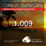 Promoção de Passagens para <b>CANCUN ou PUNTA CANA</b>! A partir de R$ 1.009, ida e volta; a partir de R$ 1.405, ida e volta, COM TAXAS INCLUÍDAS!