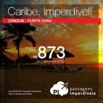 CONTINUA!!! Passagens para <b>CANCUN</b> ou <b>PUNTA CANA</b>, a partir de R$ 873, ida e volta; a partir de R$ 1.311, ida e volta, COM TAXAS INCLUÍDAS! Saídas de 28 cidades!