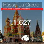 Aproveite! Promoção de Passagens para a <b>GRÉCIA</b>: Atenas ou <b>RÚSSIA</b>: Moscou ou São Petersburgo! A partir de R$ 1.627, ida e volta; a partir de R$ 1.979, ida e volta, COM TAXAS INCLUÍDAS, em até 5x sem juros! Datas até Jan/2017!