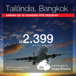 Passagens para a <b>Tailândia: Bangkok</b>! A partir de R$ 2.399, ida e volta; R$ 2.655, ida e volta, COM TAXAS! Datas em Julho, Festival das Luzes e Ano Novo!