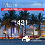 IMPERDÍVEL! Passagens para <b>Estados Unidos: Miami</b>! A partir de R$ 421, ida e volta; a partir de R$ 970, ida e volta, COM TAXAS INCLUÍDAS! SAÍDA DE MANAUS!