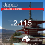 IMPERDÍVEL!!! Promoção de Passagens para <b>Japão: Tokio, Nagoya ou Narita</b>! A partir de R$ 2.115, ida e volta; a partir de R$ 2.434, ida e volta, COM TAXAS INCLUÍDAS!