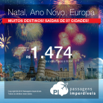 Natal e/ou Ano Novo na <b>EUROPA</b>! Passagens para a <b>ALEMANHA: Berlim, Frankfurt, Munique; ESPANHA: Barcelona, Madri; FRANÇA: Paris; GRÉCIA: Atenas; HOLANDA: Amsterdam; INGLATERRA: Londres; ITÁLIA: Milão, Roma, Veneza; PORTUGAL: Lisboa ou SUÍÇA: Zurique</b>! A partir de R$ 1.474, ida e volta; a partir de R$ 2.129, ida e volta, COM TAXAS INCLUÍDAS!