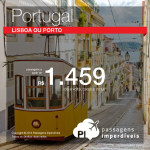 Promoção de Passagens para <b>Portugal: Lisboa, Porto</b>! A partir de R$ 1.459, ida e volta; a partir de R$ 1.839, ida e volta, COM TAXAS INCLUÍDAS!