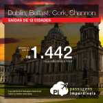 Promoção de Passagens para <b>Belfast, Cork, Dublin, Shannon</b>! A partir de R$ 1.442, ida e volta; a partir de R$ 1.661, ida e volta, COM TAXAS INCLUÍDAS!