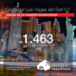 Continua! Promoção de Passagens para <b>LAS VEGAS</b>, com datas de embarque até Setembro/2017! A partir de R$ 1.463, ida e volta; a partir de R$ 1.896, ida e volta, COM TAXAS INCLUÍDAS, em até 6x sem juros!