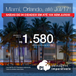 Seleção de Passagens para <b>MIAMI ou ORLANDO</b>! A partir de R$ 1.580, ida e volta; a partir de R$ 2.255, ida e volta, COM TAXAS INCLUÍDAS, em até 10x sem juros! Datas até Julho/2017!