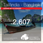 Promoção de Passagens para a <b>Tailândia: Bangkok</b>! A partir de R$ 2.607, ida e volta; a partir de R$ 3.157, ida e volta, COM TAXAS INCLUÍDAS! Saídas de 19 cidades!