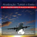 IMPORTANTE: Atualização sobre as passagens da <b>TURKISH</b> e <b>IBERIA</b>.