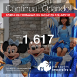 Continua! Promoção de Passagens para <b>ORLANDO – EUA</b>! A partir de R$ 1.617, ida e volta; a partir de R$ 2.117, ida e volta, COM TAXAS INCLUÍDAS, em até 4x sem juros! Datas até Jun/2017, saindo de Fortaleza ou do Rio de Janeiro!